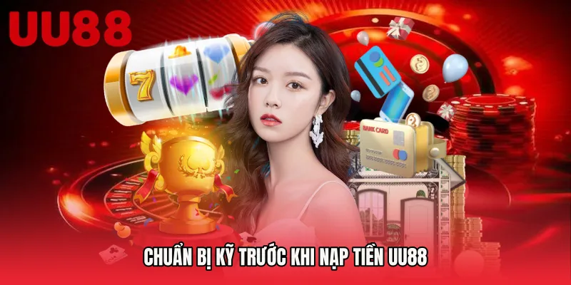Chuẩn bị kỹ trước khi Nạp tiền UU88