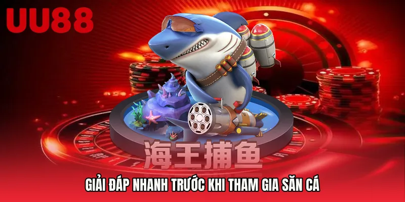 Giải đáp nhanh trước khi tham gia săn cá