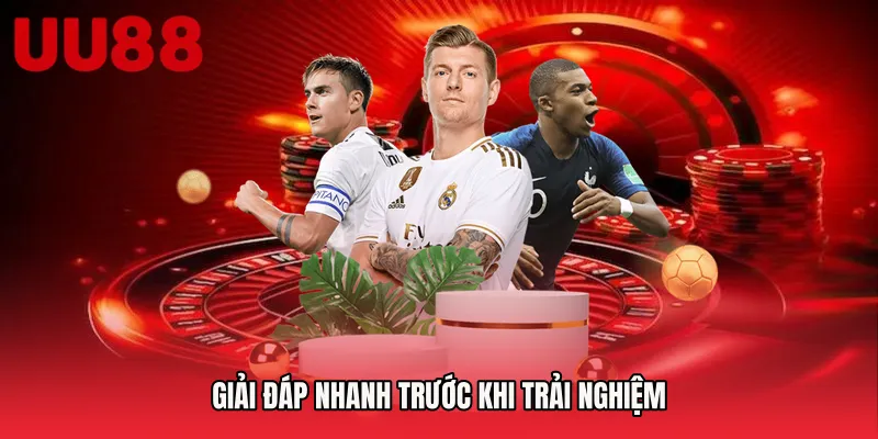 Giải đáp nhanh trước khi trải nghiệm