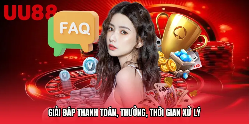 Giải đáp thanh toán, thưởng, thời gian xử lý