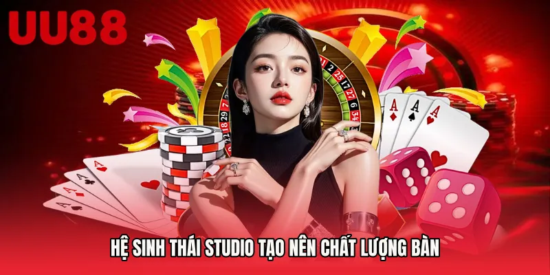 Hệ sinh thái studio tạo nên chất lượng bàn