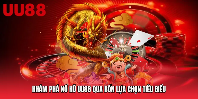 Khám phá nổ hũ UU88 qua bốn lựa chọn tiêu biểu