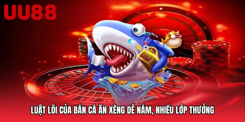 Luật lõi của Bắn cá ăn xèng dễ nắm, nhiều lớp thưởng