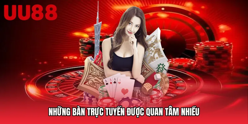Những bàn trực tuyến được quan tâm nhiều