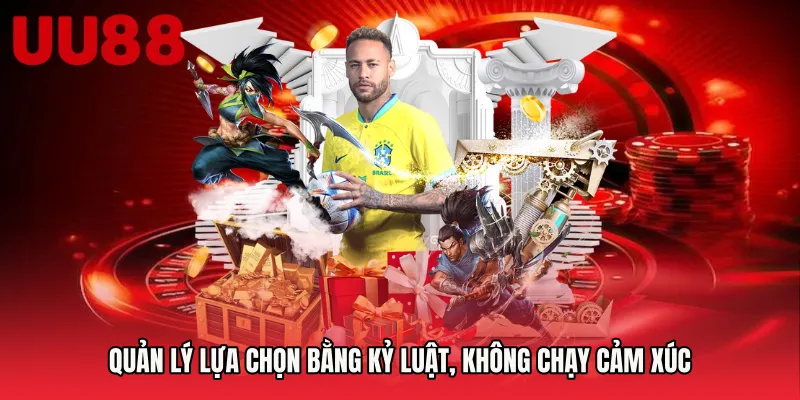 Quản lý lựa chọn bằng kỷ luật, không chạy cảm xúc