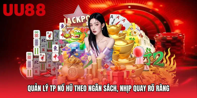 Quản lý TP nổ hũ theo ngân sách, nhịp quay rõ ràng