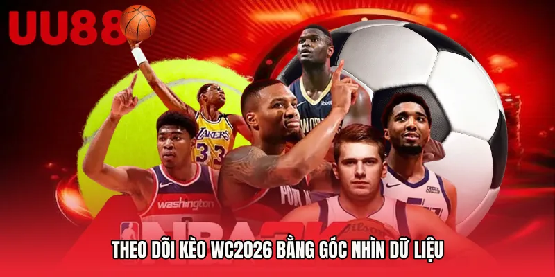 Theo dõi Kèo WC2026 bằng góc nhìn dữ liệu